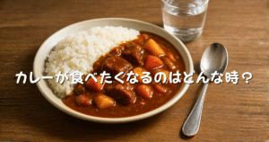 カレーが食べたくなる時はどんな時？